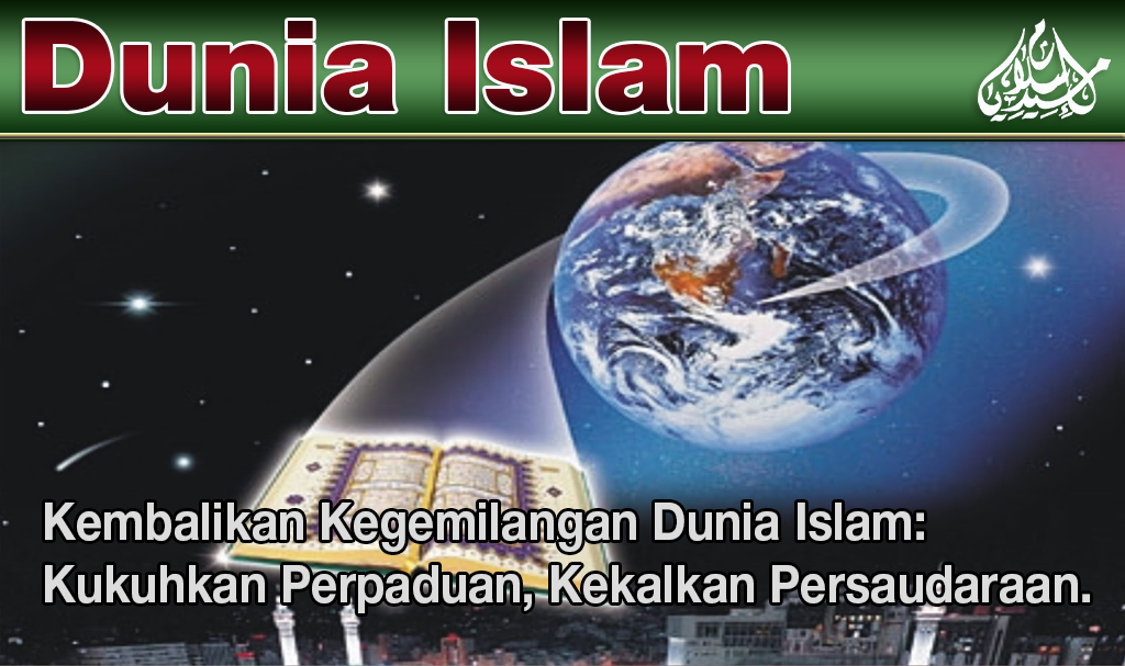 Kembalikan Kegemilangan Dunia Islam: Kukuhkan Perpaduan, Kekalkan Persaudaraan