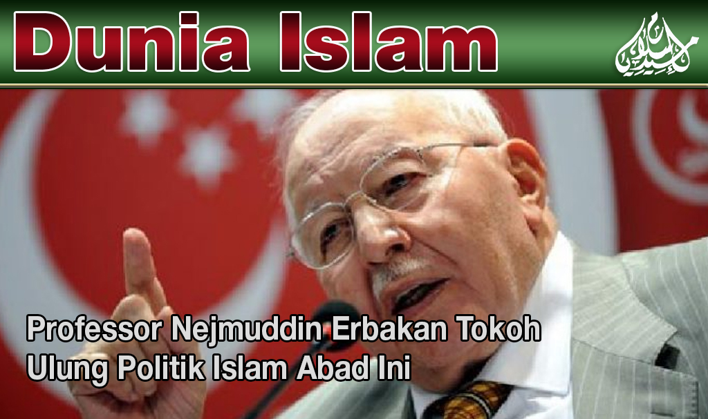 Professor Nejmuddin Erbakan Tokoh Ulung Politik Islam Abad Ini