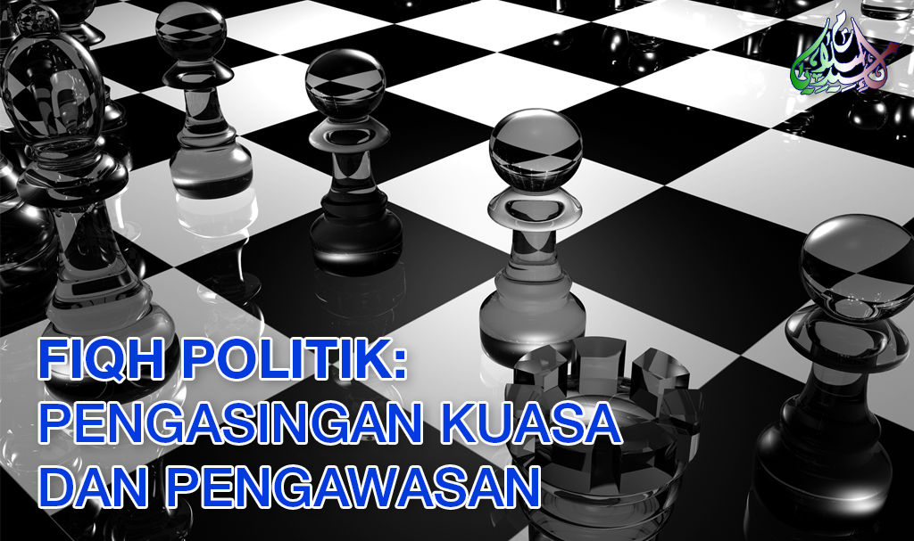 Fiqh Politik: Pengasingan Kuasa Dan Pengawasan