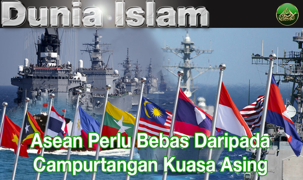 Asean Perlu Bebas Daripada Campurtangan Kuasa Asing Media Islam