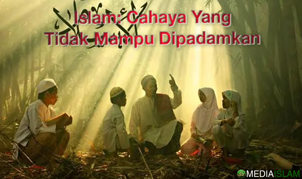 Islam: Cahaya Yang Tidak Mampu Dipadamkan